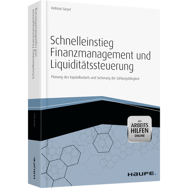 Schnelleinstieg Finanzmanagement und Liquiditätssteuerung - mit Arbeitshilfen online: Planung des Kapitalbedarfs und Sicherung der Zahlungsfähigkeit