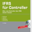 IFRS für Controller: Einführung - Leitlinien - Fallbeispiele - Praxisberichte