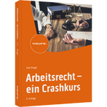 Arbeitsrecht - ein Crashkurs - inkl. Arbeitshilfen online Arbeitsrecht - ein Crashkurs - inkl. Arbeitshilfen online